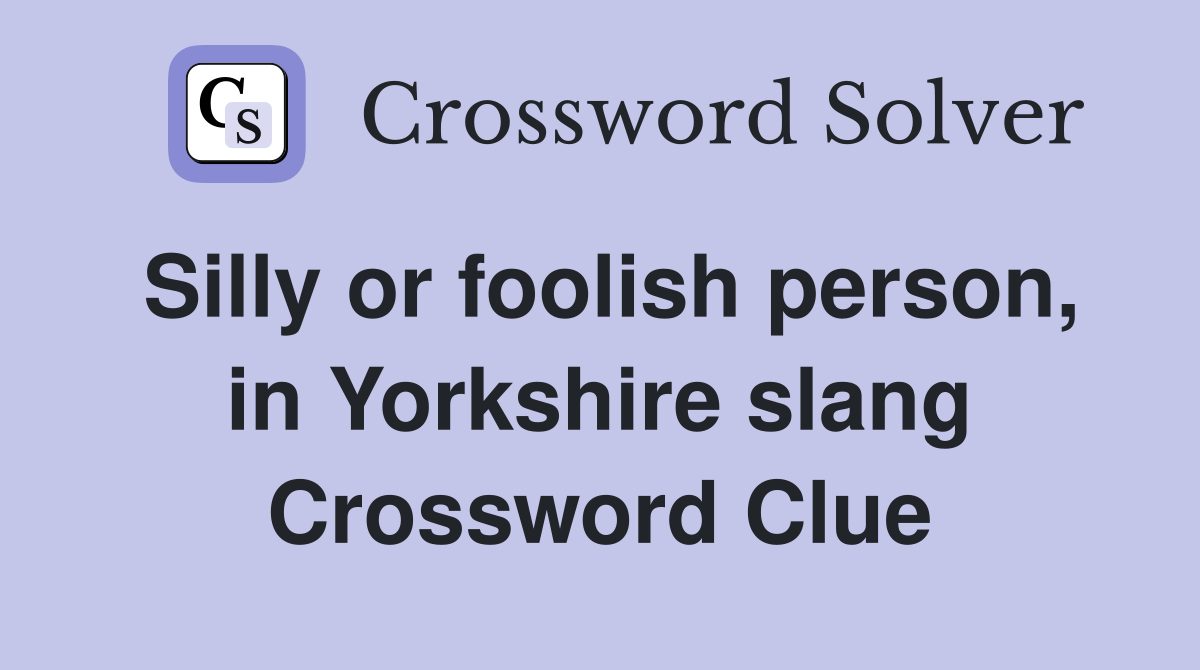 silly-or-foolish-person-in-yorkshire-slang-crossword-clue-answers